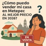 Cómo puedo vender mi casa en 2026 al mejor precio en Metepec